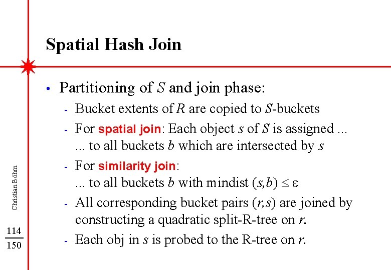 Spatial Hash Join • Partitioning of S and join phase: - Christian Böhm -