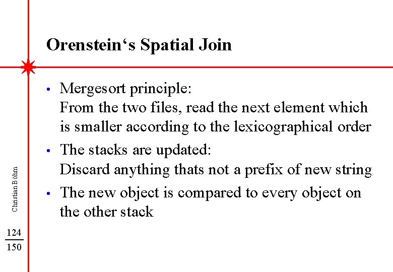 Orenstein‘s Spatial Join • Christian Böhm • 124 150 • Mergesort principle: From the