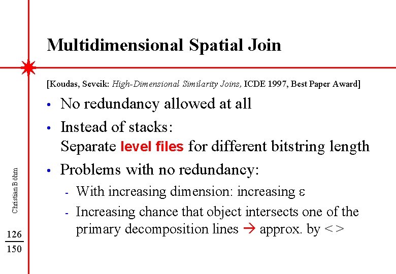 Multidimensional Spatial Join [Koudas, Sevcik: High-Dimensional Similarity Joins, ICDE 1997, Best Paper Award] •