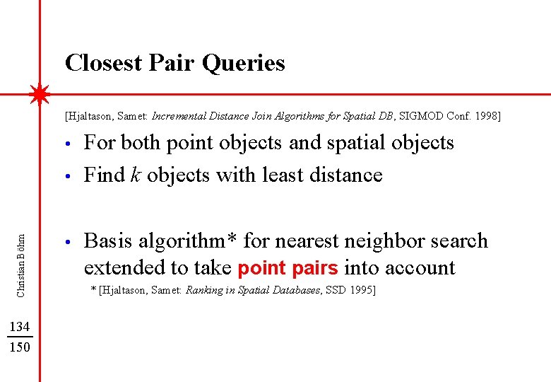 Closest Pair Queries [Hjaltason, Samet: Incremental Distance Join Algorithms for Spatial DB, SIGMOD Conf.