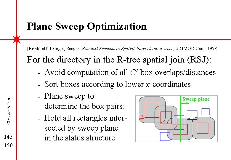 Plane Sweep Optimization [Brinkhoff, Kriegel, Seeger: Efficient Process. of Spatial Joins Using R-trees, SIGMOD