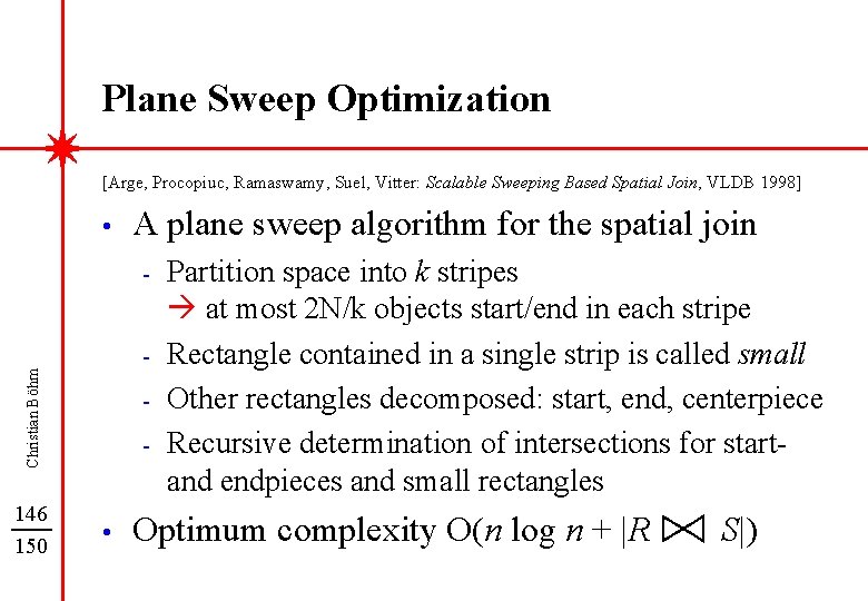 Plane Sweep Optimization [Arge, Procopiuc, Ramaswamy, Suel, Vitter: Scalable Sweeping Based Spatial Join, VLDB