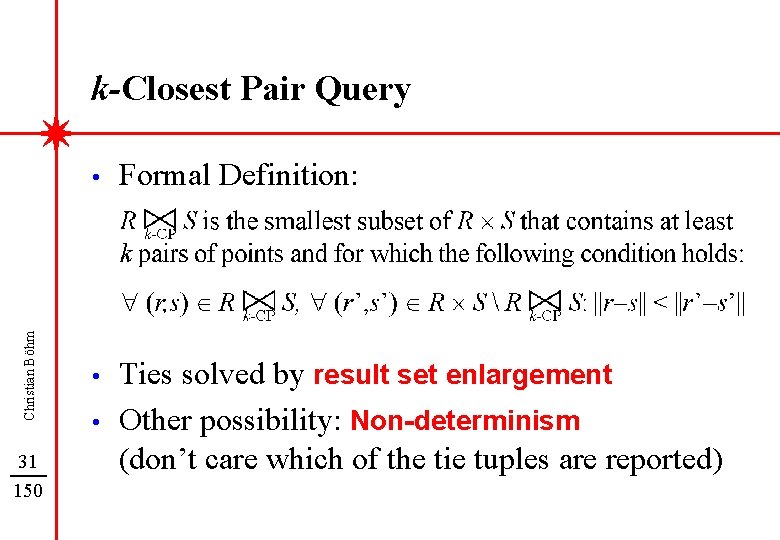 Christian Böhm k-Closest Pair Query 31 150 • Formal Definition: • Ties solved by