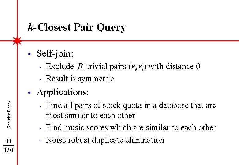 k-Closest Pair Query • Self-join: - Applications: Christian Böhm • Exclude |R| trivial pairs