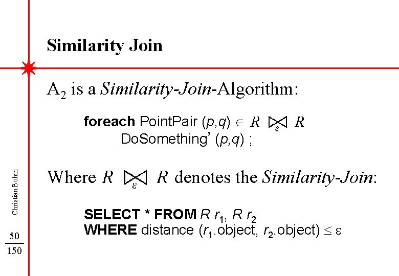 Similarity Join A 2 is a Similarity-Join-Algorithm: Christian Böhm foreach Point. Pair (p, q)