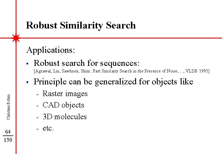 Robust Similarity Search Applications: • Robust search for sequences: [Agrawal, Lin, Sawhney, Shim: Fast