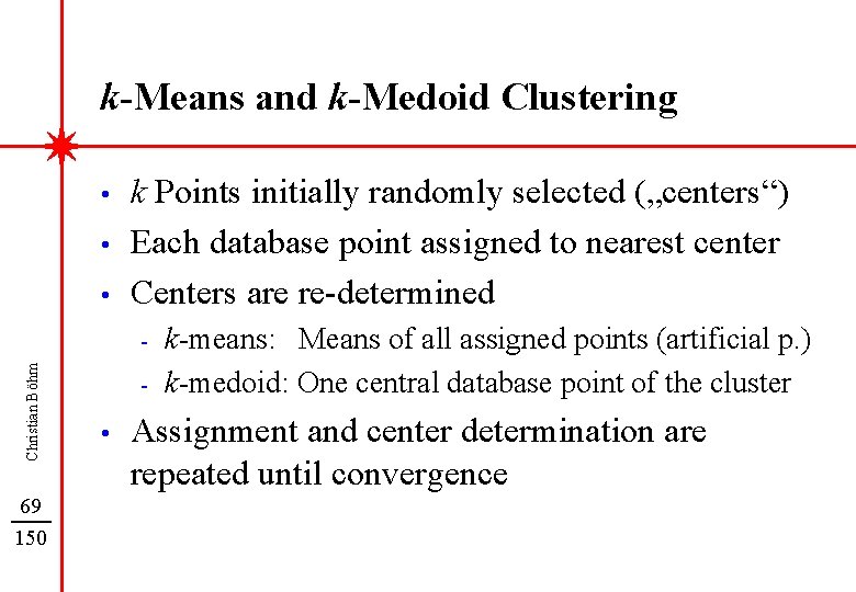 k-Means and k-Medoid Clustering • • • k Points initially randomly selected („centers“) Each