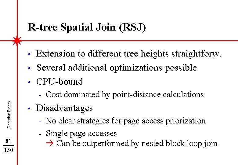 R-tree Spatial Join (RSJ) • • • Extension to different tree heights straightforw. Several