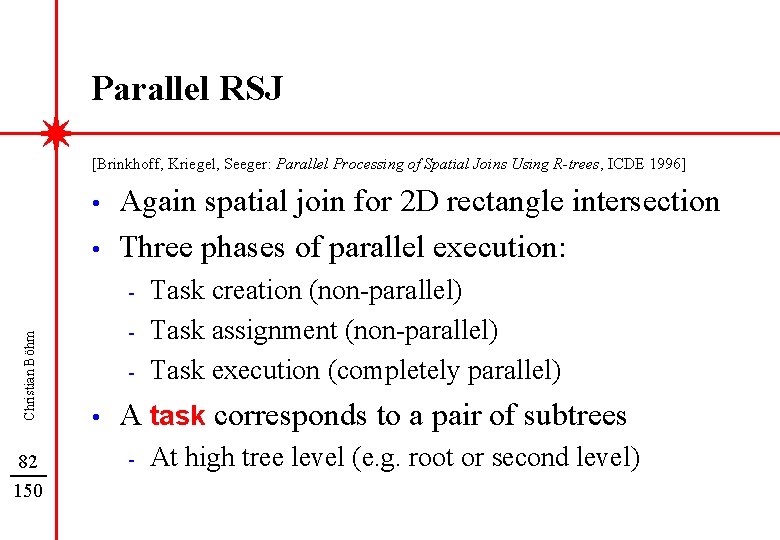 Parallel RSJ [Brinkhoff, Kriegel, Seeger: Parallel Processing of Spatial Joins Using R-trees, ICDE 1996]
