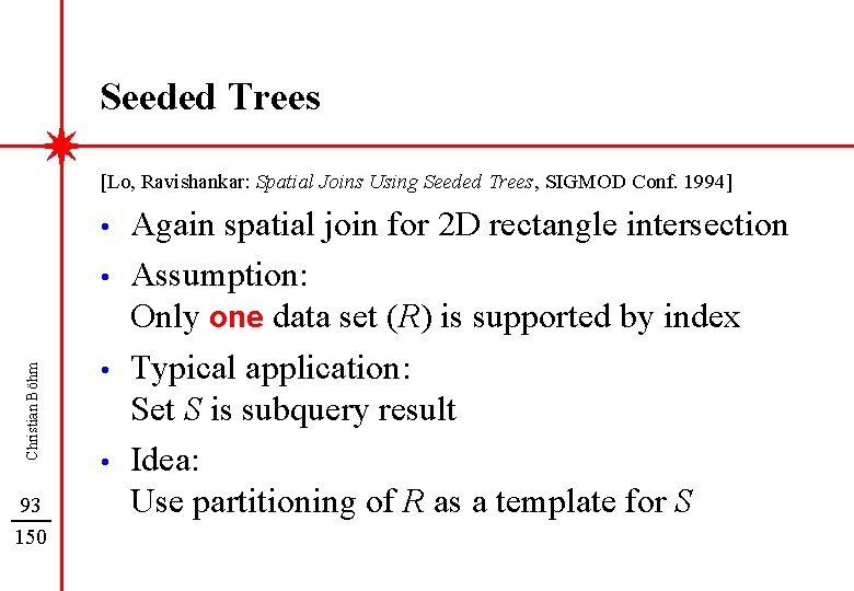 Seeded Trees [Lo, Ravishankar: Spatial Joins Using Seeded Trees, SIGMOD Conf. 1994] • Christian