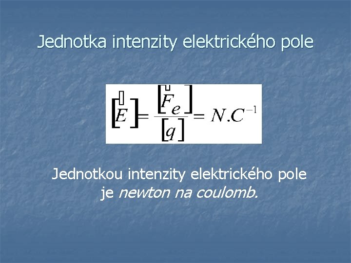 Jednotka intenzity elektrického pole Jednotkou intenzity elektrického pole je newton na coulomb. 