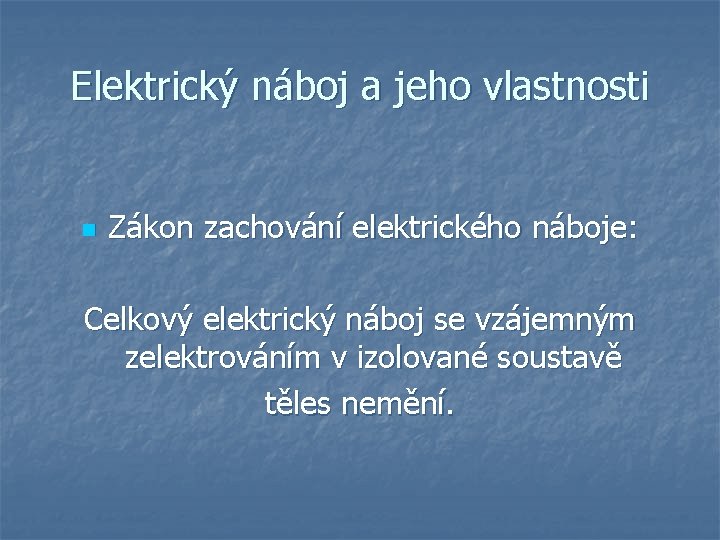 Elektrický náboj a jeho vlastnosti n Zákon zachování elektrického náboje: Celkový elektrický náboj se