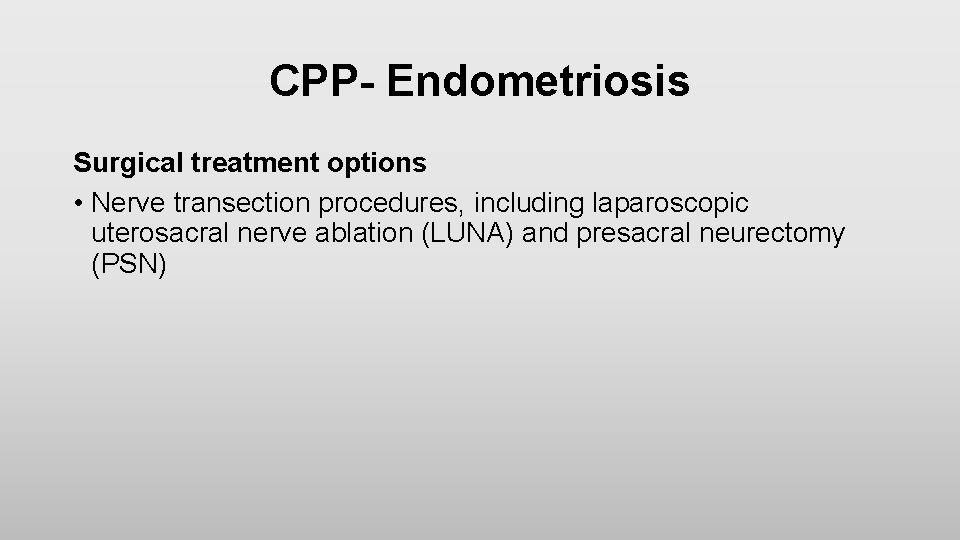 CPP- Endometriosis Surgical treatment options • Nerve transection procedures, including laparoscopic uterosacral nerve ablation