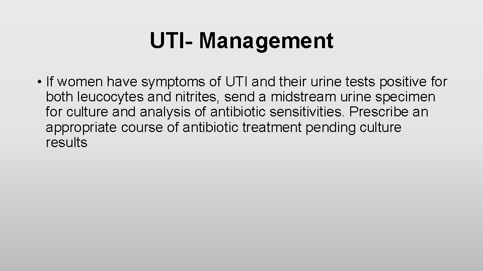 UTI- Management • If women have symptoms of UTI and their urine tests positive