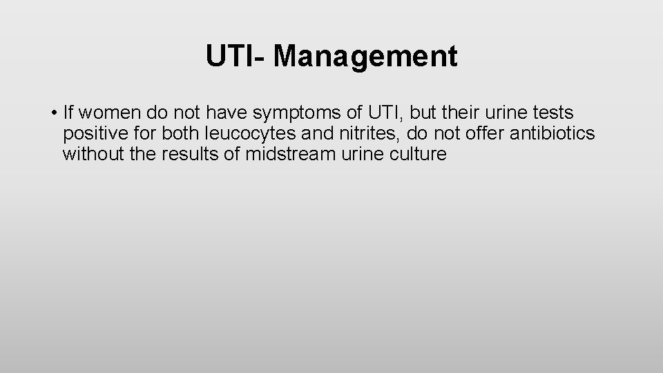 UTI- Management • If women do not have symptoms of UTI, but their urine