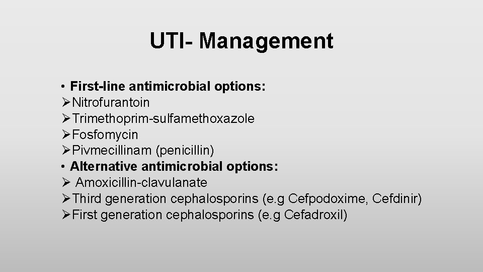 UTI- Management • First-line antimicrobial options: ØNitrofurantoin ØTrimethoprim-sulfamethoxazole ØFosfomycin ØPivmecillinam (penicillin) • Alternative antimicrobial