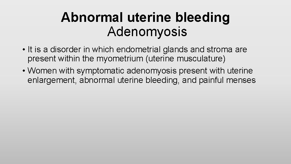 Abnormal uterine bleeding Adenomyosis • It is a disorder in which endometrial glands and