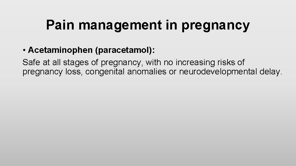 Pain management in pregnancy • Acetaminophen (paracetamol): Safe at all stages of pregnancy, with