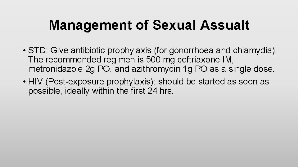 Management of Sexual Assualt • STD: Give antibiotic prophylaxis (for gonorrhoea and chlamydia). The