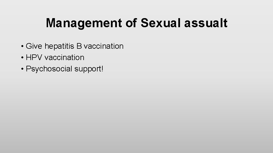 Management of Sexual assualt • Give hepatitis B vaccination • HPV vaccination • Psychosocial