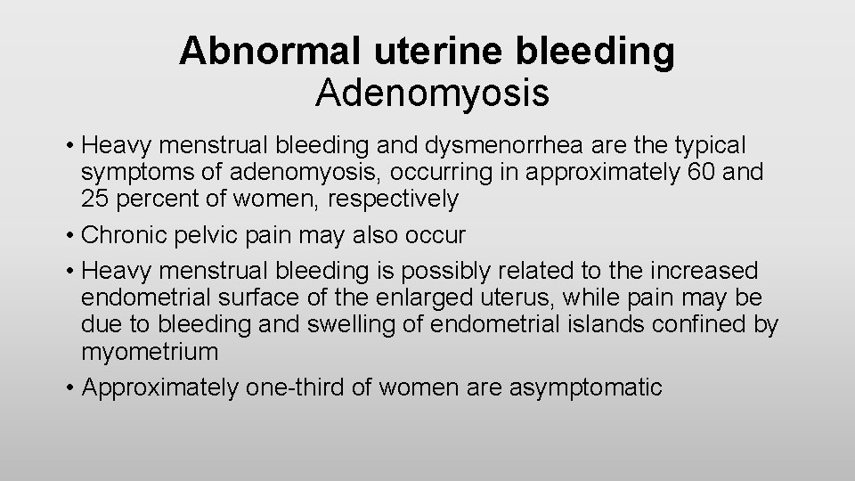 Abnormal uterine bleeding Adenomyosis • Heavy menstrual bleeding and dysmenorrhea are the typical symptoms