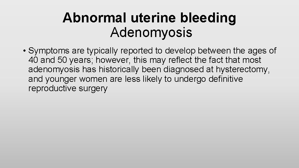 Abnormal uterine bleeding Adenomyosis • Symptoms are typically reported to develop between the ages