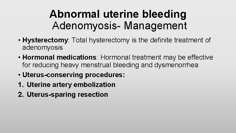 Abnormal uterine bleeding Adenomyosis- Management • Hysterectomy: Total hysterectomy is the definite treatment of