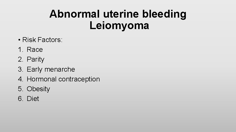 Abnormal uterine bleeding Leiomyoma • Risk Factors: 1. Race 2. Parity 3. Early menarche