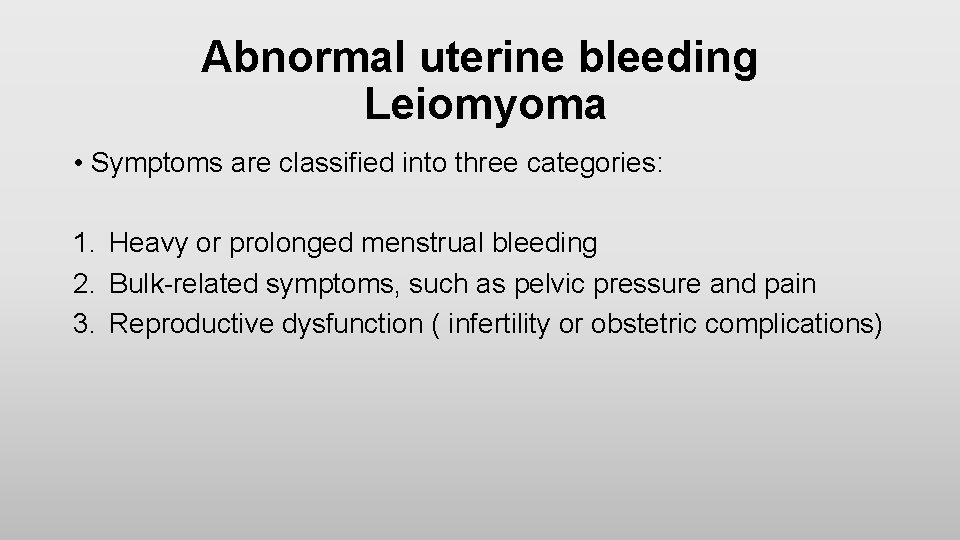 Abnormal uterine bleeding Leiomyoma • Symptoms are classified into three categories: 1. Heavy or