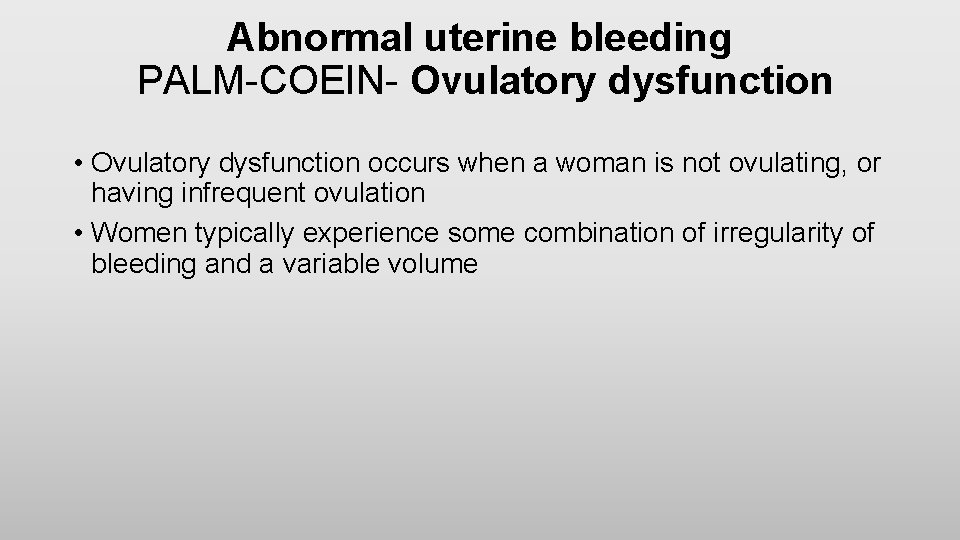 Abnormal uterine bleeding PALM-COEIN- Ovulatory dysfunction • Ovulatory dysfunction occurs when a woman is