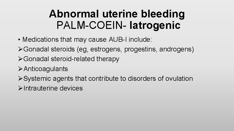 Abnormal uterine bleeding PALM-COEIN- Iatrogenic • Medications that may cause AUB-I include: ØGonadal steroids