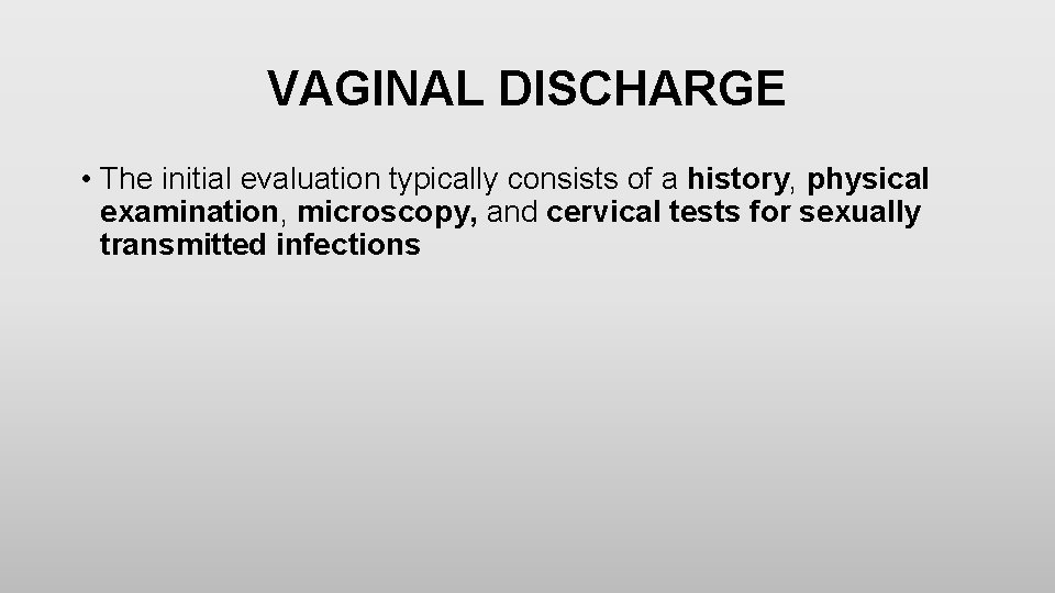 VAGINAL DISCHARGE • The initial evaluation typically consists of a history, physical examination, microscopy,