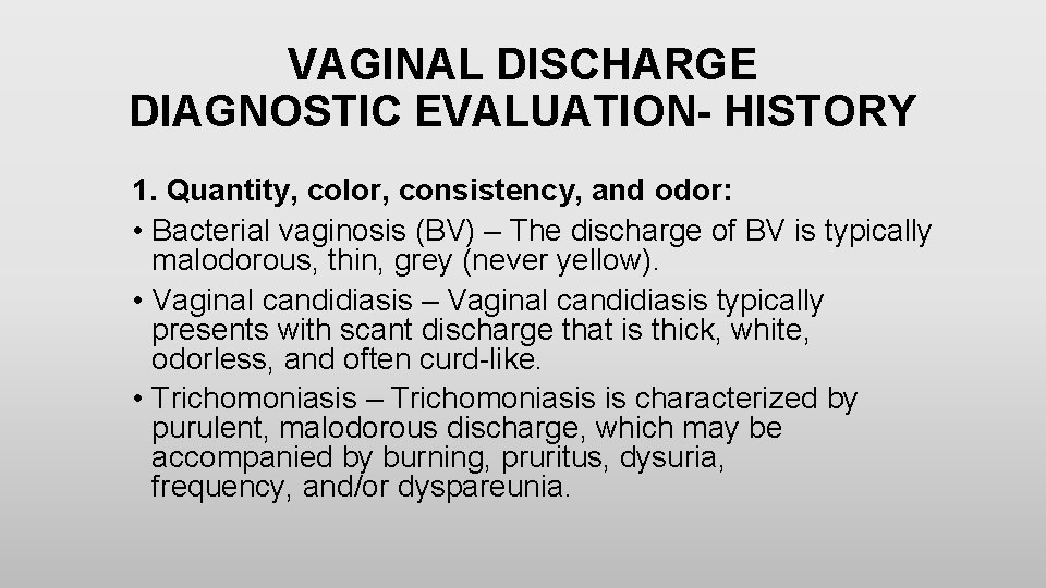 VAGINAL DISCHARGE DIAGNOSTIC EVALUATION- HISTORY 1. Quantity, color, consistency, and odor: • Bacterial vaginosis