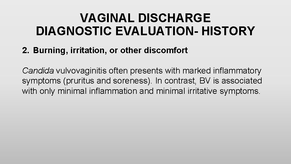 VAGINAL DISCHARGE DIAGNOSTIC EVALUATION- HISTORY 2. Burning, irritation, or other discomfort Candida vulvovaginitis often