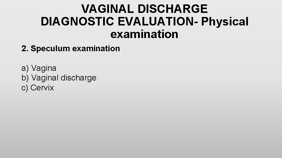 VAGINAL DISCHARGE DIAGNOSTIC EVALUATION- Physical examination 2. Speculum examination a) Vagina b) Vaginal discharge