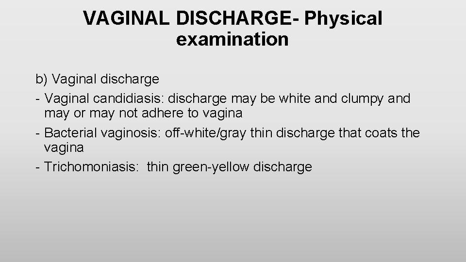 VAGINAL DISCHARGE- Physical examination b) Vaginal discharge - Vaginal candidiasis: discharge may be white