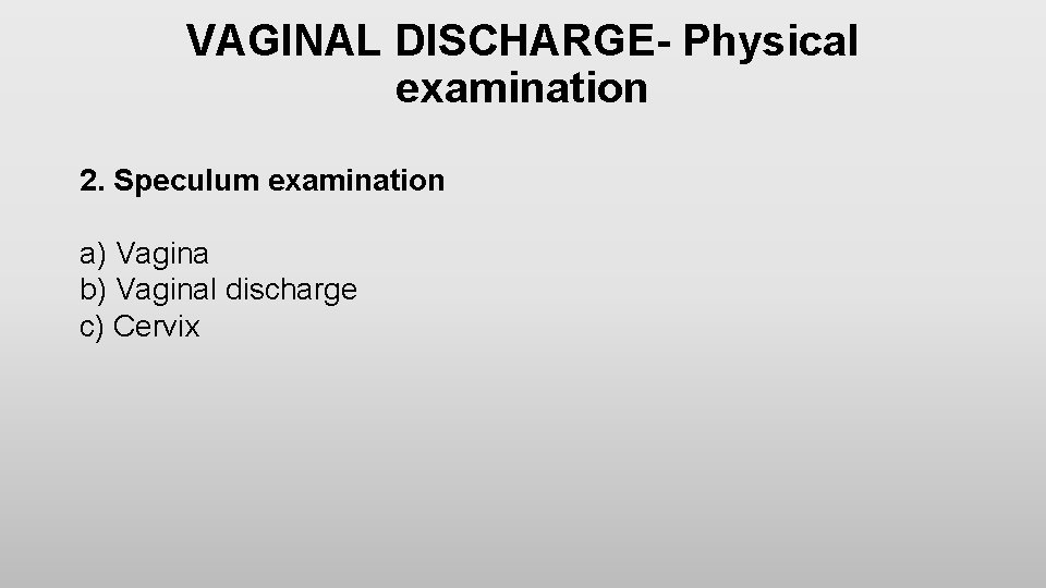 VAGINAL DISCHARGE- Physical examination 2. Speculum examination a) Vagina b) Vaginal discharge c) Cervix