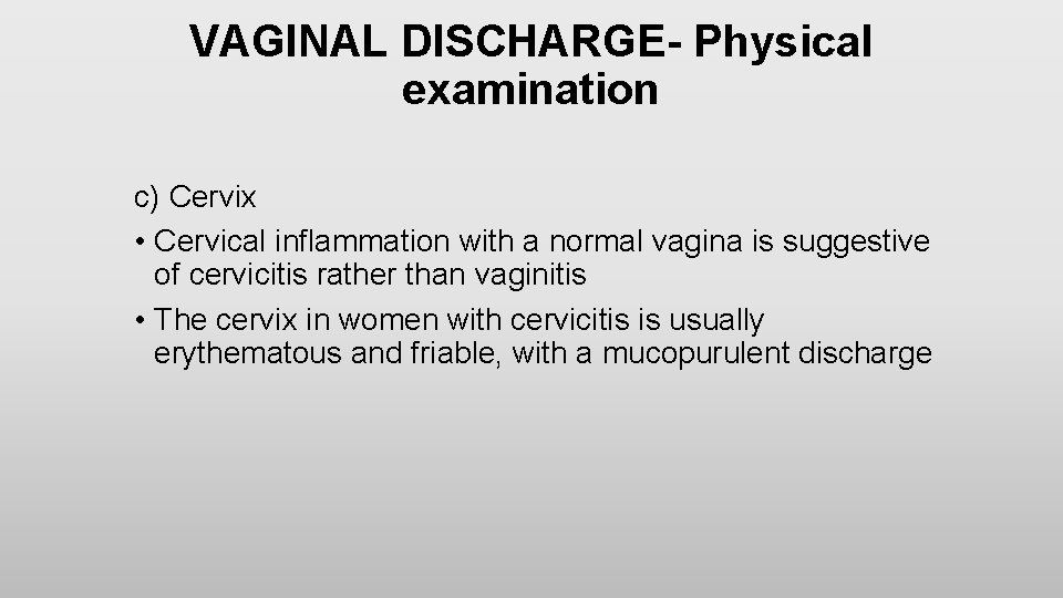 VAGINAL DISCHARGE- Physical examination c) Cervix • Cervical inflammation with a normal vagina is