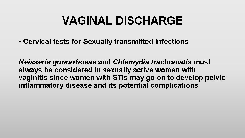 VAGINAL DISCHARGE • Cervical tests for Sexually transmitted infections Neisseria gonorrhoeae and Chlamydia trachomatis