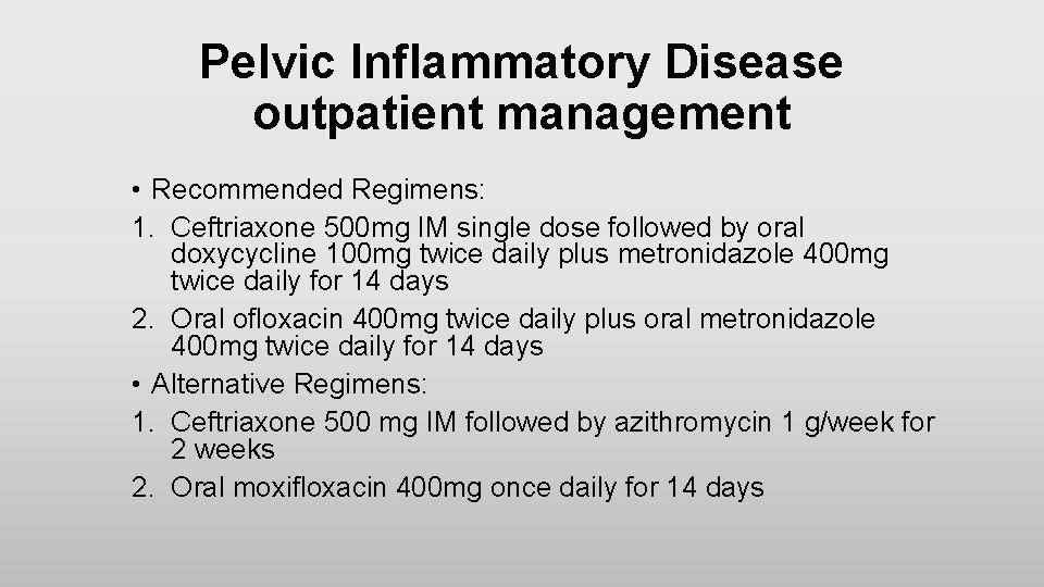 Pelvic Inflammatory Disease outpatient management • Recommended Regimens: 1. Ceftriaxone 500 mg IM single