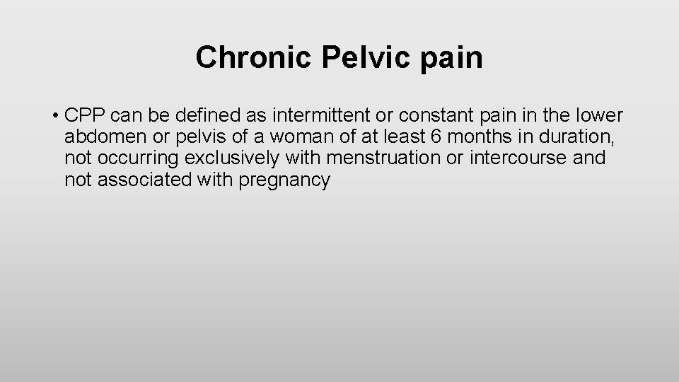 Chronic Pelvic pain • CPP can be defined as intermittent or constant pain in