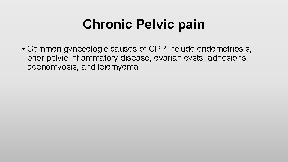 Chronic Pelvic pain • Common gynecologic causes of CPP include endometriosis, prior pelvic inflammatory