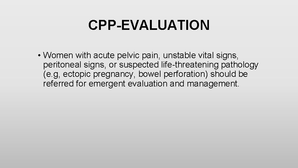CPP-EVALUATION • Women with acute pelvic pain, unstable vital signs, peritoneal signs, or suspected