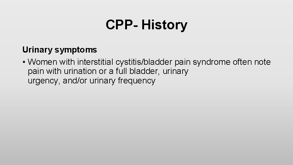 CPP- History Urinary symptoms • Women with interstitial cystitis/bladder pain syndrome often note pain