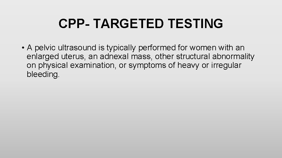 CPP- TARGETED TESTING • A pelvic ultrasound is typically performed for women with an