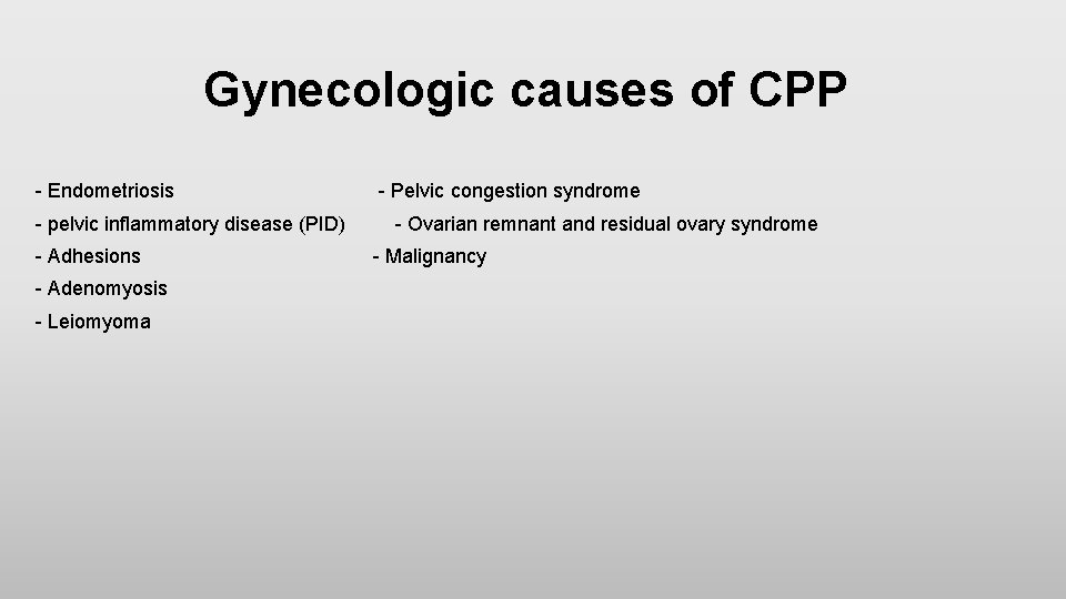 Gynecologic causes of CPP - Endometriosis - Pelvic congestion syndrome - pelvic inflammatory disease