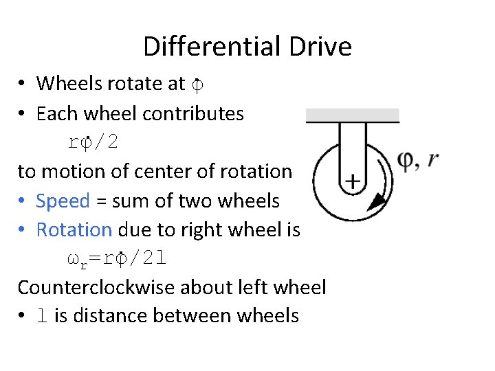 Differential Drive • Wheels rotate at φ • Each wheel contributes rφ/2 to motion