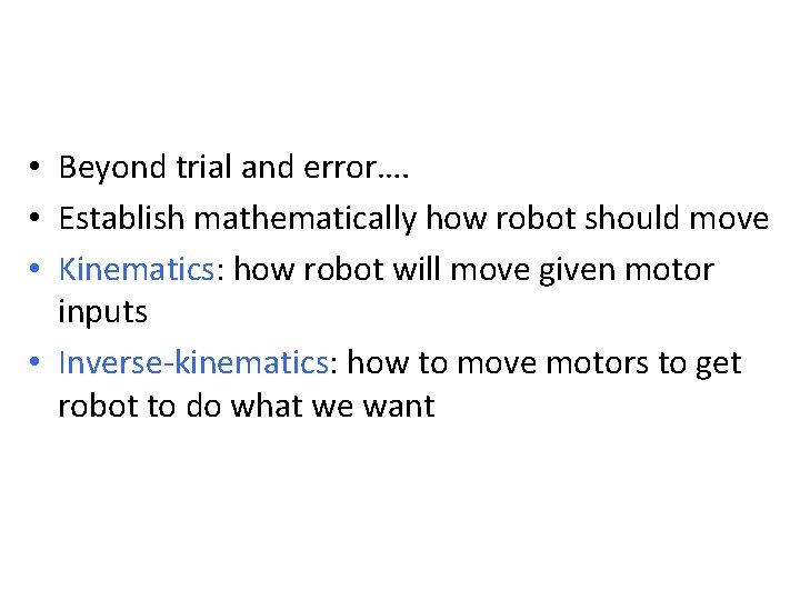  • Beyond trial and error…. • Establish mathematically how robot should move •