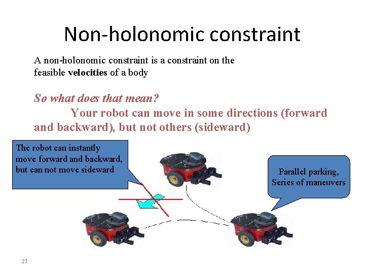 Non-holonomic constraint A non-holonomic constraint is a constraint on the feasible velocities of a