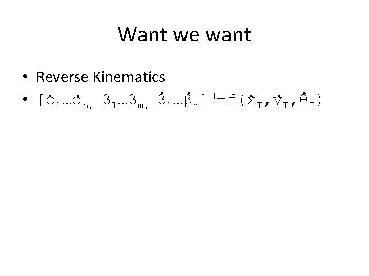 Want we want • Reverse Kinematics • [φ1…φn, β 1…βm] T=f(x. I, y. I,